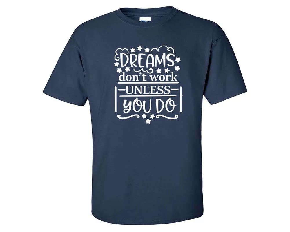 Dreams Dont Work Unless You Do Men T Shirt