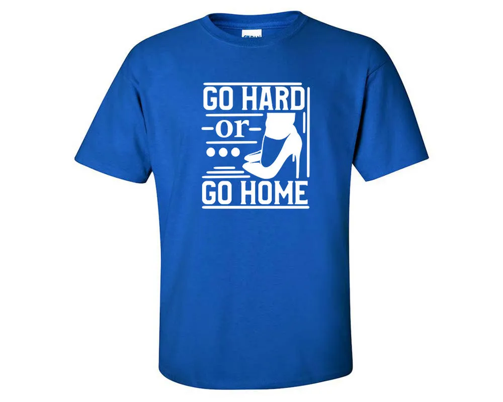 Go Hard or Go Home Men T Shirt