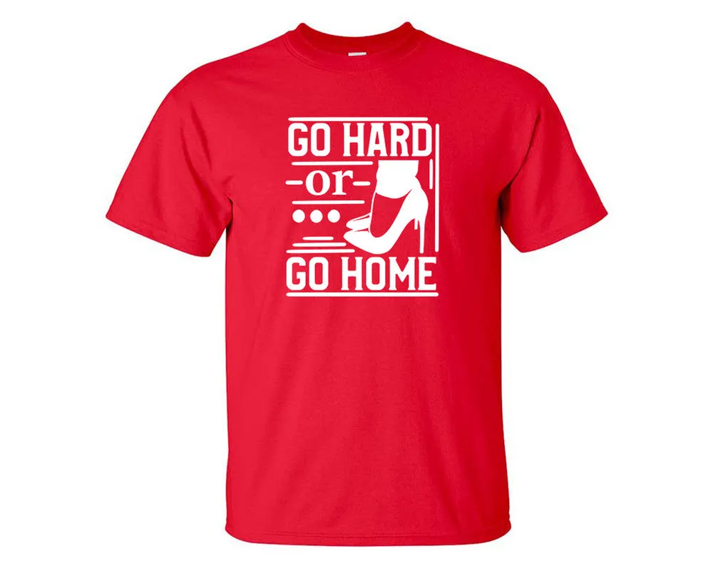 Go Hard or Go Home Men T Shirt