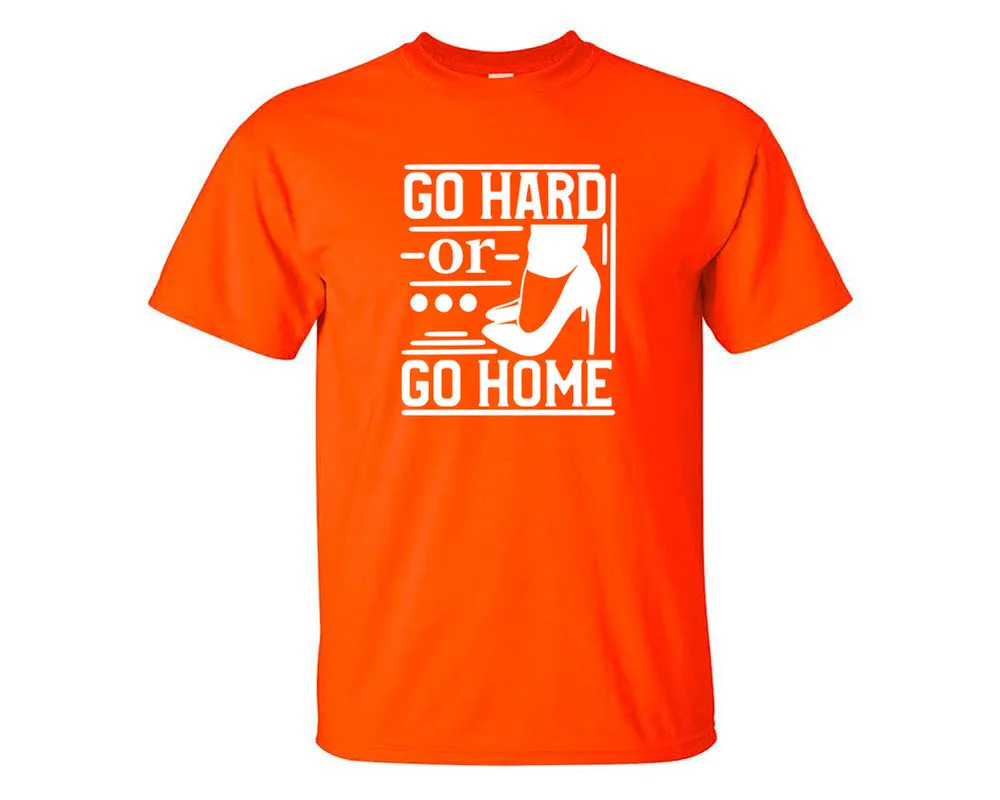 Go Hard or Go Home Men T Shirt